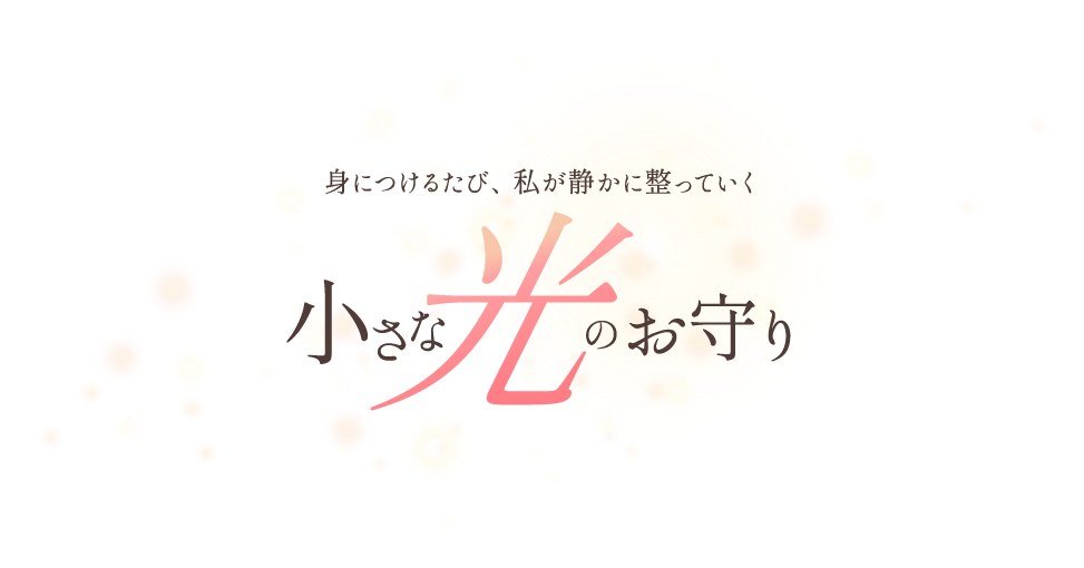身につけるたび、私が静かに整っていく。小さな光のお守り